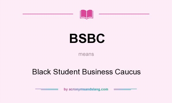 What does BSBC mean? It stands for Black Student Business Caucus