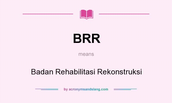 What does BRR mean? It stands for Badan Rehabilitasi Rekonstruksi