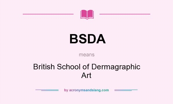 What does BSDA mean? It stands for British School of Dermagraphic Art
