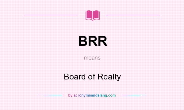 What does BRR mean? It stands for Board of Realty