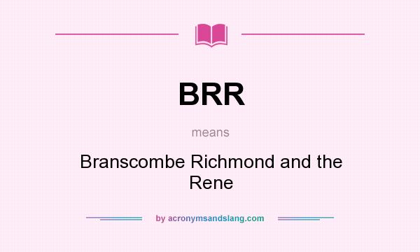 What does BRR mean? It stands for Branscombe Richmond and the Rene