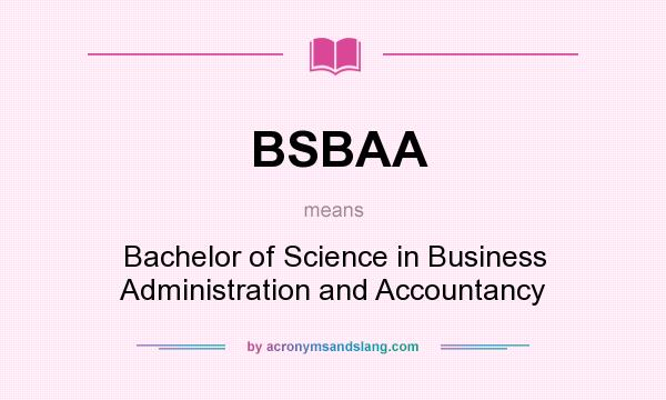 What does BSBAA mean? It stands for Bachelor of Science in Business Administration and Accountancy