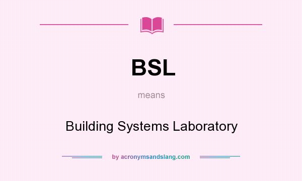 What does BSL mean? It stands for Building Systems Laboratory