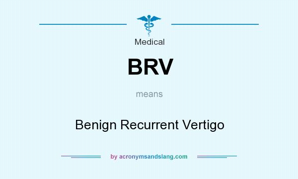 What does BRV mean? It stands for Benign Recurrent Vertigo
