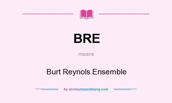 What does BRE mean? It stands for Burt Reynols Ensemble