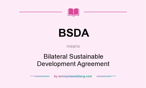 What does BSDA mean? It stands for Bilateral Sustainable Development Agreement