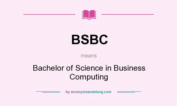 What does BSBC mean? It stands for Bachelor of Science in Business Computing