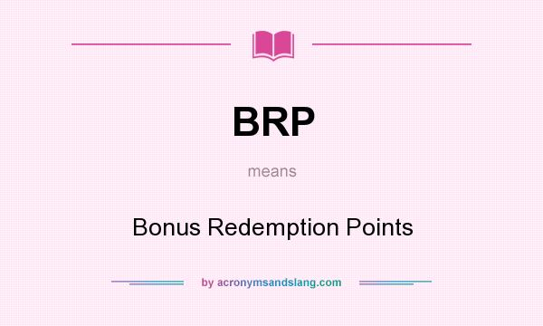 What does BRP mean? It stands for Bonus Redemption Points