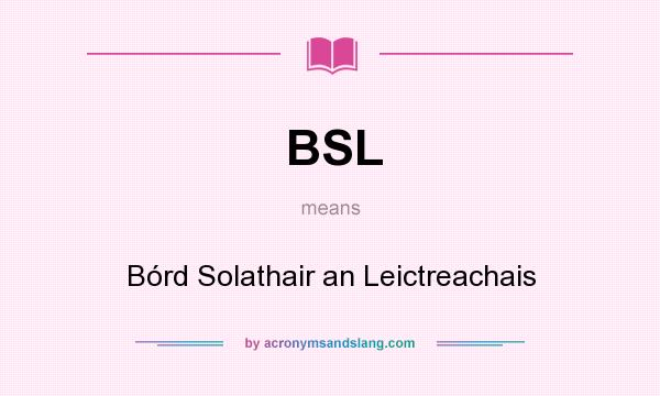 What does BSL mean? It stands for Bórd Solathair an Leictreachais