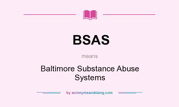 What does BSAS mean? It stands for Baltimore Substance Abuse Systems