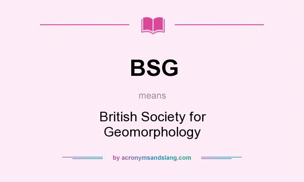 What does BSG mean? It stands for British Society for Geomorphology