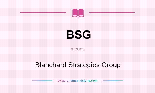 What does BSG mean? It stands for Blanchard Strategies Group