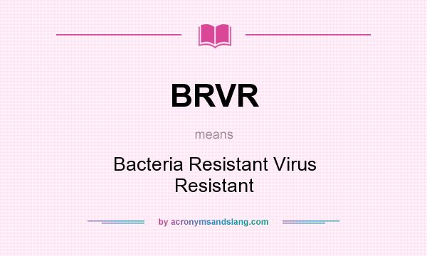 What does BRVR mean? It stands for Bacteria Resistant Virus Resistant