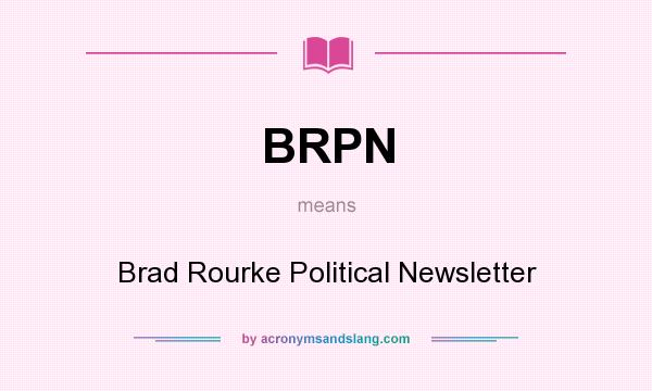 What does BRPN mean? It stands for Brad Rourke Political Newsletter