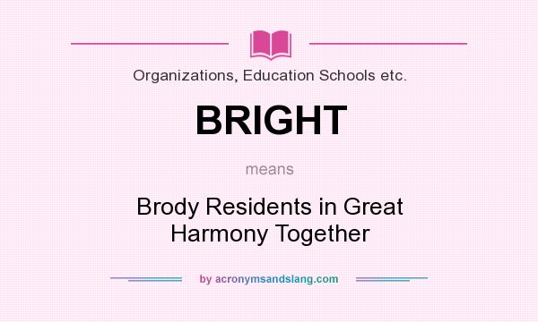 What does BRIGHT mean? It stands for Brody Residents in Great Harmony Together