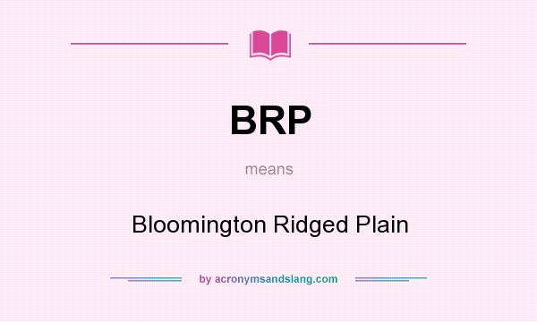 What does BRP mean? It stands for Bloomington Ridged Plain
