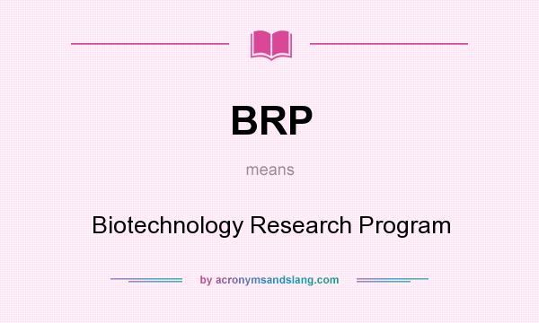 What does BRP mean? It stands for Biotechnology Research Program