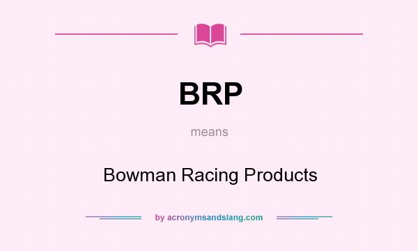 What does BRP mean? It stands for Bowman Racing Products