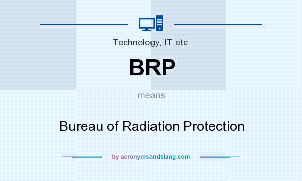 What does BRP mean? It stands for Bureau of Radiation Protection