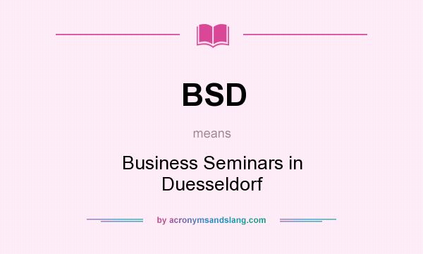 What does BSD mean? It stands for Business Seminars in Duesseldorf