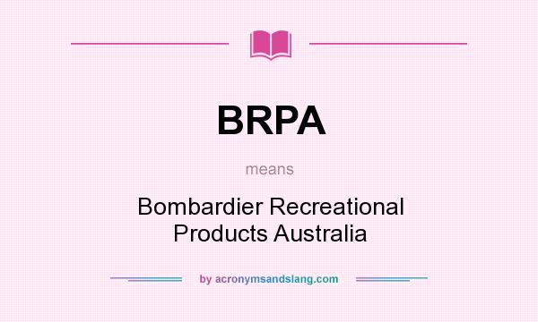 What does BRPA mean? It stands for Bombardier Recreational Products Australia