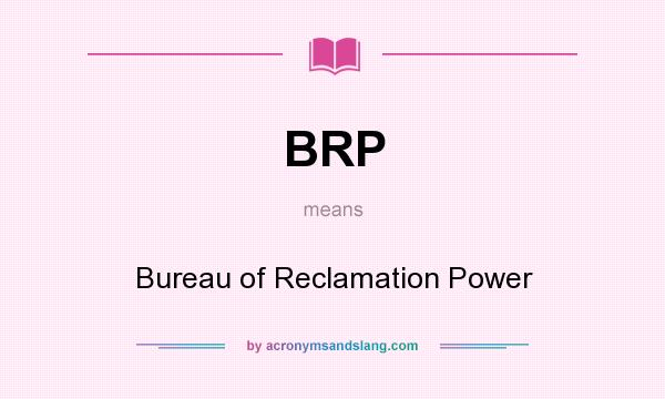 What does BRP mean? It stands for Bureau of Reclamation Power