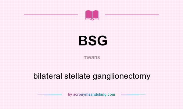 What does BSG mean? It stands for bilateral stellate ganglionectomy