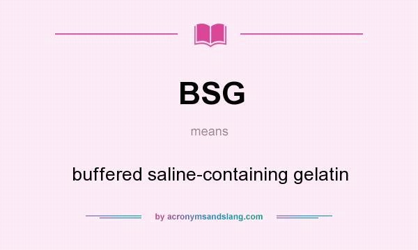 What does BSG mean? It stands for buffered saline-containing gelatin