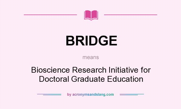 What does BRIDGE mean? It stands for Bioscience Research Initiative for Doctoral Graduate Education