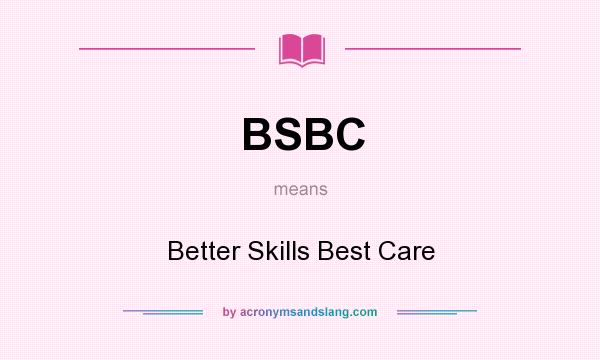 What does BSBC mean? It stands for Better Skills Best Care