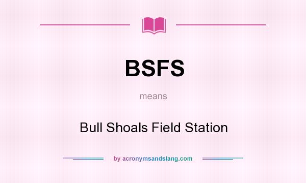 What does BSFS mean? It stands for Bull Shoals Field Station