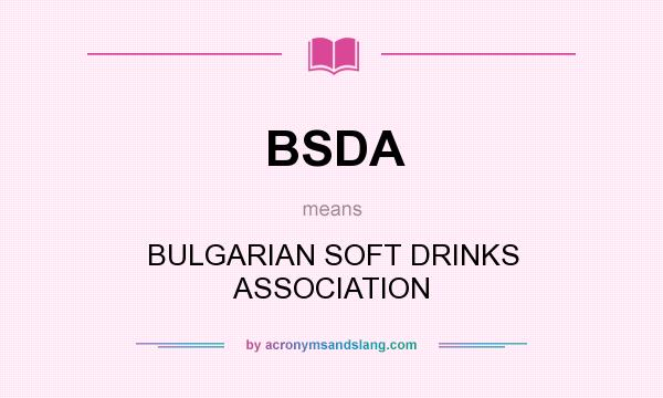 What does BSDA mean? It stands for BULGARIAN SOFT DRINKS ASSOCIATION