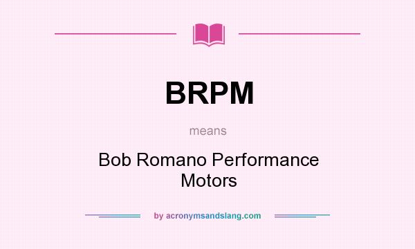 What does BRPM mean? It stands for Bob Romano Performance Motors