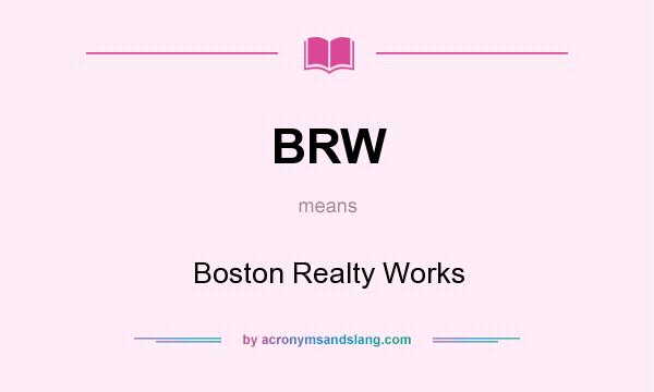 What does BRW mean? It stands for Boston Realty Works