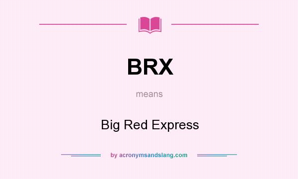 What does BRX mean? It stands for Big Red Express