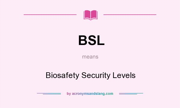 What does BSL mean? It stands for Biosafety Security Levels
