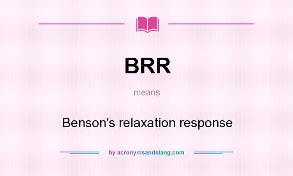 What does BRR mean? It stands for Benson`s relaxation response