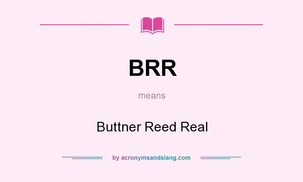 What does BRR mean? It stands for Buttner Reed Real