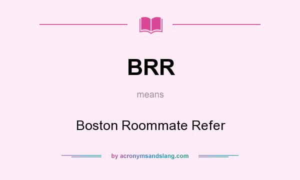 What does BRR mean? It stands for Boston Roommate Refer