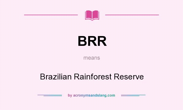 What does BRR mean? It stands for Brazilian Rainforest Reserve
