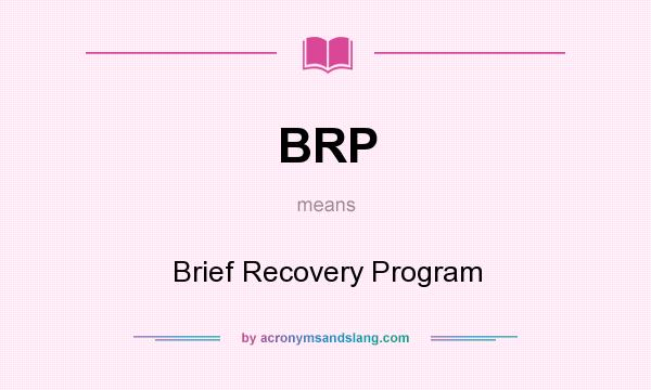 What does BRP mean? It stands for Brief Recovery Program