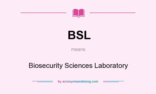 What does BSL mean? It stands for Biosecurity Sciences Laboratory