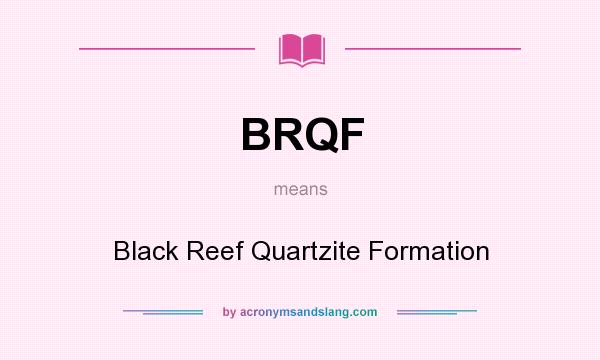 What does BRQF mean? It stands for Black Reef Quartzite Formation
