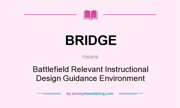 What does BRIDGE mean? It stands for Battlefield Relevant Instructional Design Guidance Environment