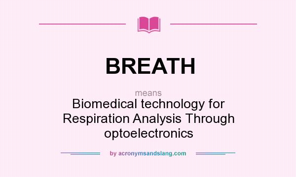 What does BREATH mean? It stands for Biomedical technology for Respiration Analysis Through optoelectronics