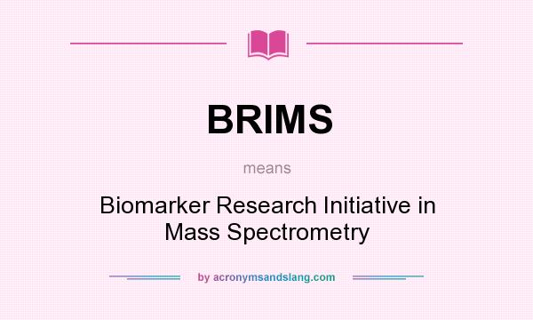 What does BRIMS mean? It stands for Biomarker Research Initiative in Mass Spectrometry