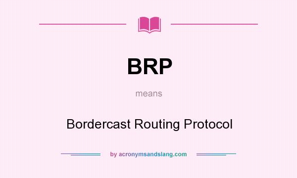 What does BRP mean? It stands for Bordercast Routing Protocol