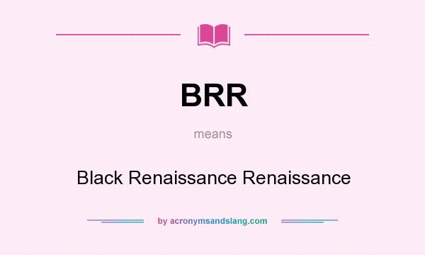 What does BRR mean? It stands for Black Renaissance Renaissance