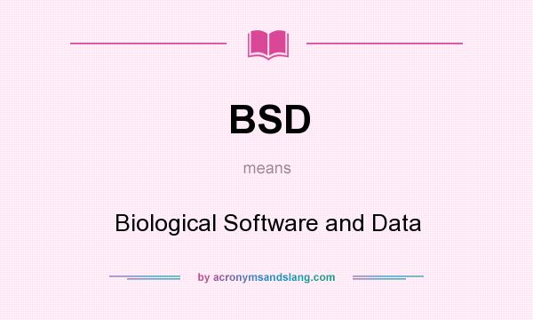 What does BSD mean? It stands for Biological Software and Data