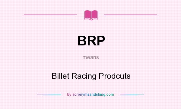 What does BRP mean? It stands for Billet Racing Prodcuts